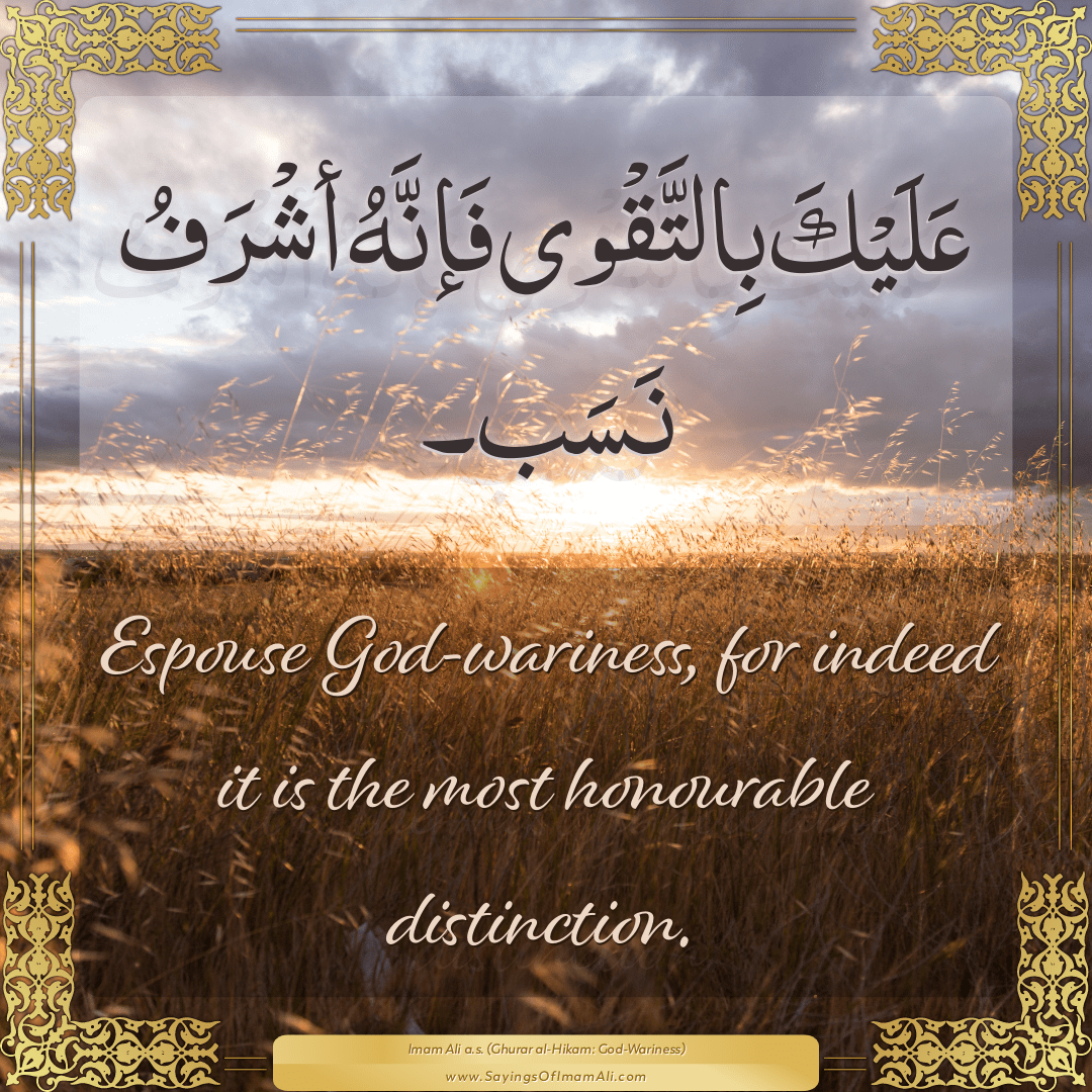 Espouse God-wariness, for indeed it is the most honourable distinction.